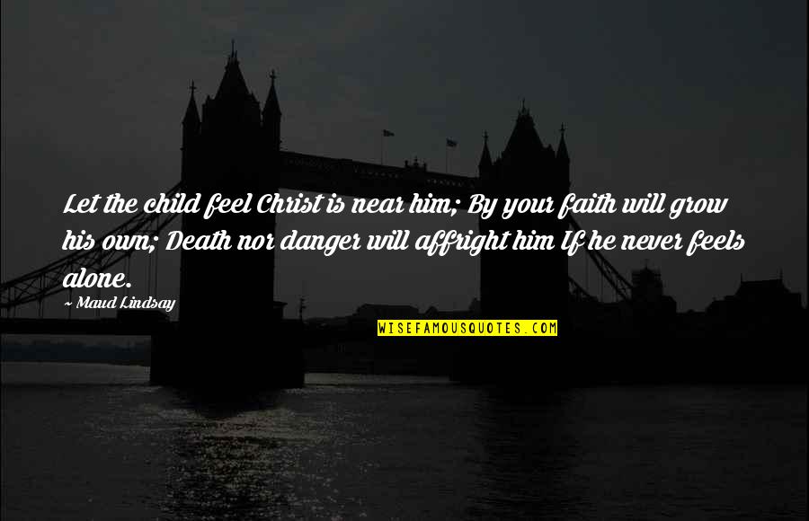 Near Death Quotes By Maud Lindsay: Let the child feel Christ is near him;