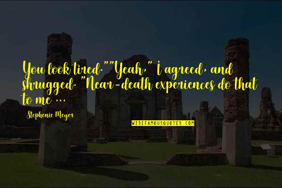 Near Death Quotes By Stephenie Meyer: You look tired.""Yeah," I agreed, and shrugged. "Near-death