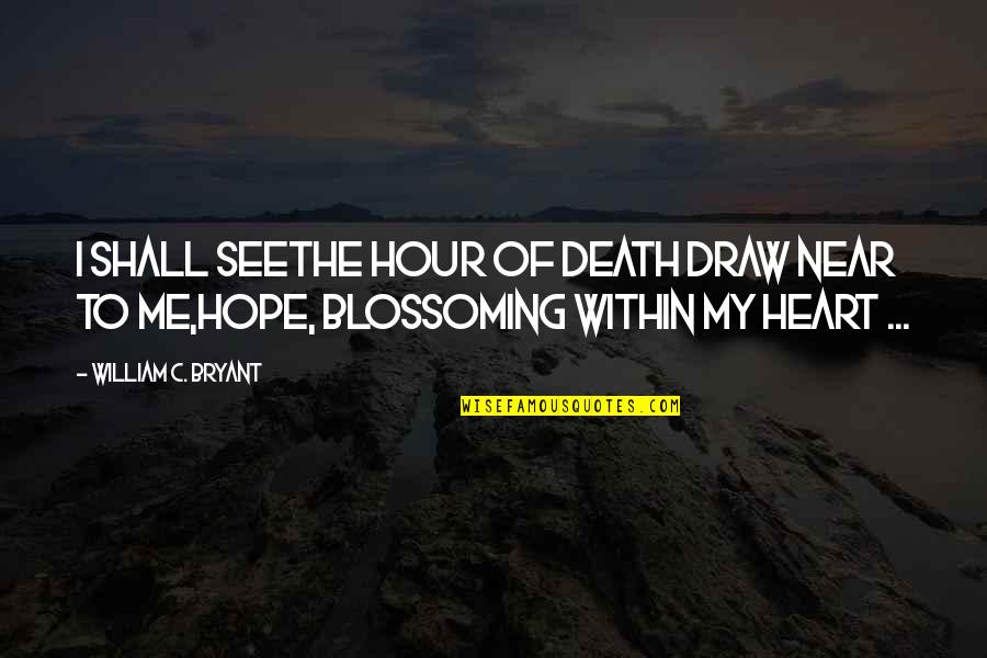 Near Death Quotes By William C. Bryant: I shall seeThe hour of death draw near