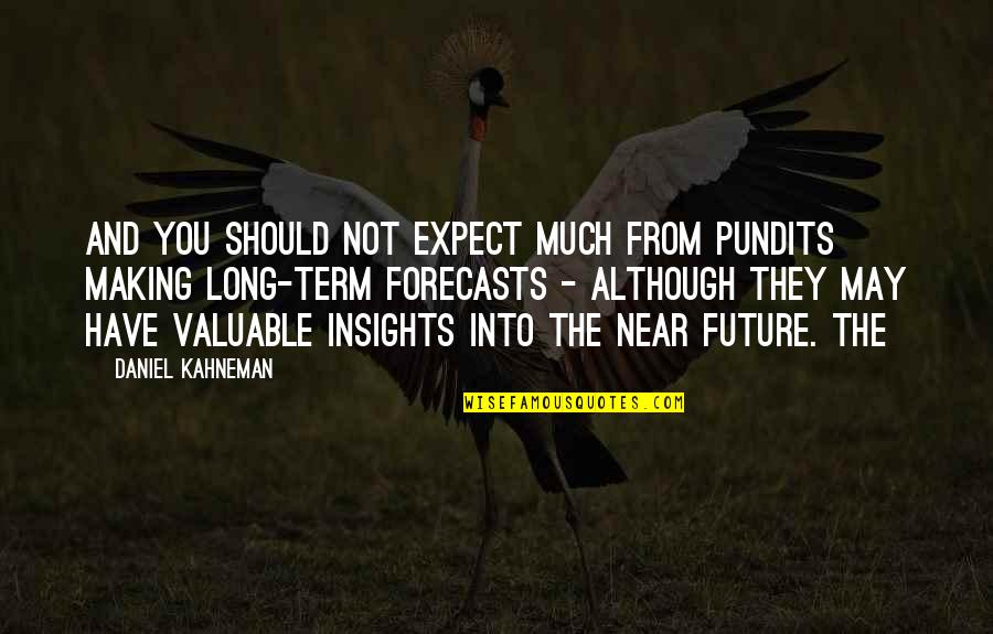 Near Future Quotes By Daniel Kahneman: And you should not expect much from pundits Near Future Quotes By Daniel Kahneman: And you should not expect much from pundits