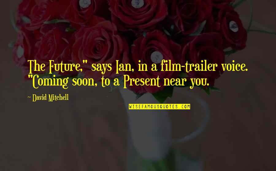 Near Future Quotes By David Mitchell: The Future," says Ian, in a film-trailer voice. Near Future Quotes By David Mitchell: The Future," says Ian, in a film-trailer voice.