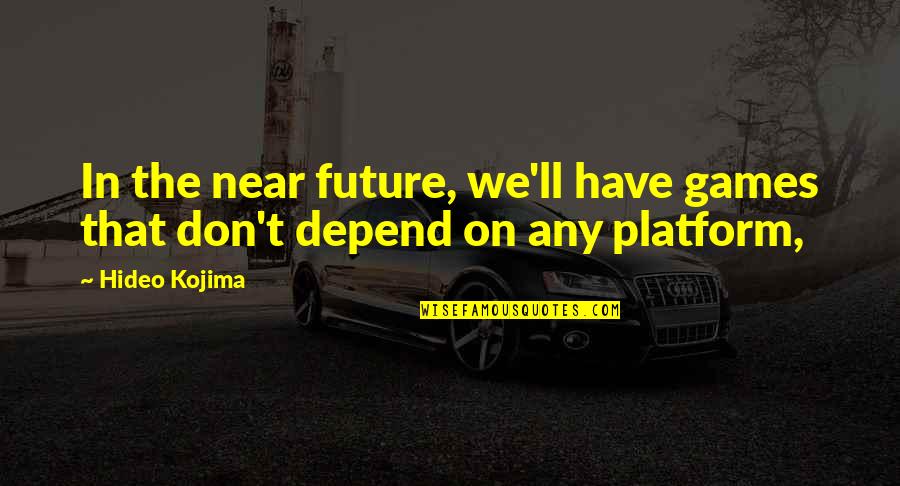 Near Future Quotes By Hideo Kojima: In the near future, we'll have games that