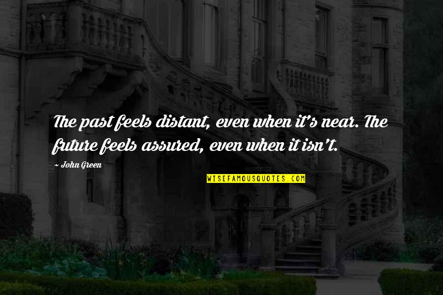 Near Future Quotes By John Green: The past feels distant, even when it's near. Near Future Quotes By John Green: The past feels distant, even when it's near.