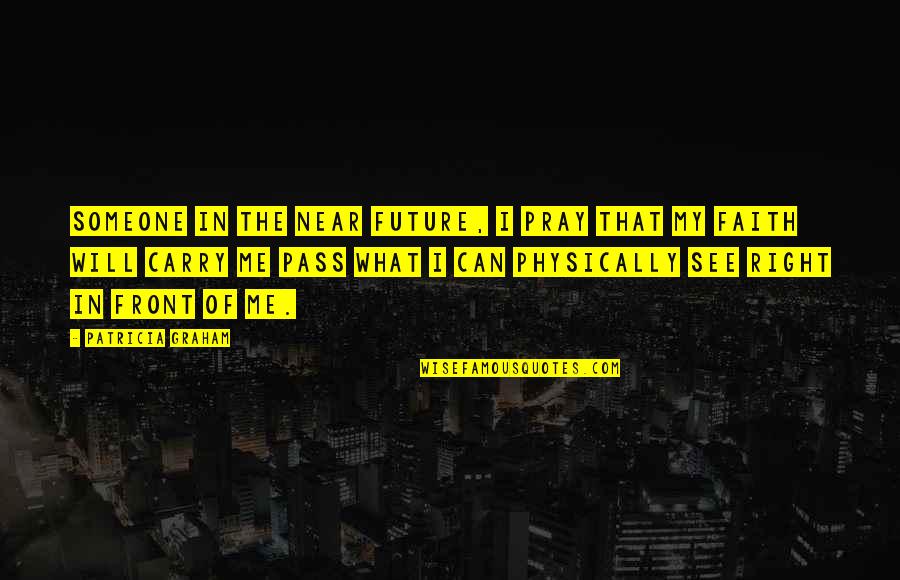 Near Future Quotes By Patricia Graham: Someone in the near future, I pray that Near Future Quotes By Patricia Graham: Someone in the near future, I pray that