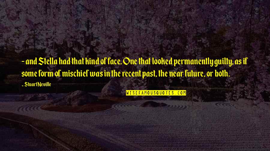 Near Future Quotes By Stuart Neville: - and Stella had that kind of face. Near Future Quotes By Stuart Neville: - and Stella had that kind of face.