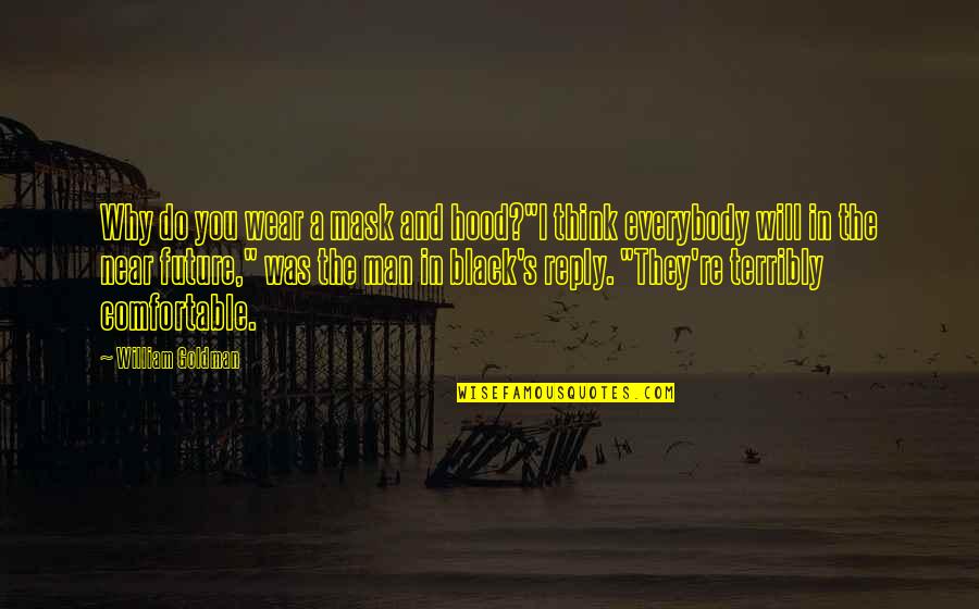 Near Future Quotes By William Goldman: Why do you wear a mask and hood?"I Near Future Quotes By William Goldman: Why do you wear a mask and hood?"I