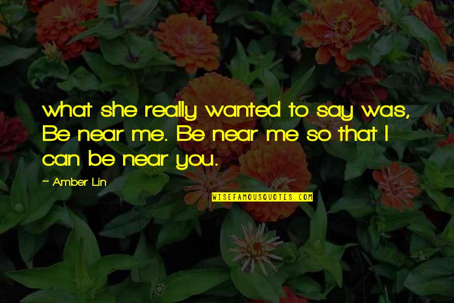 Near Me Quotes By Amber Lin: what she really wanted to say was, Be