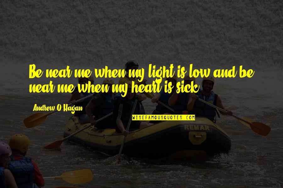 Near Me Quotes By Andrew O'Hagan: Be near me when my light is low