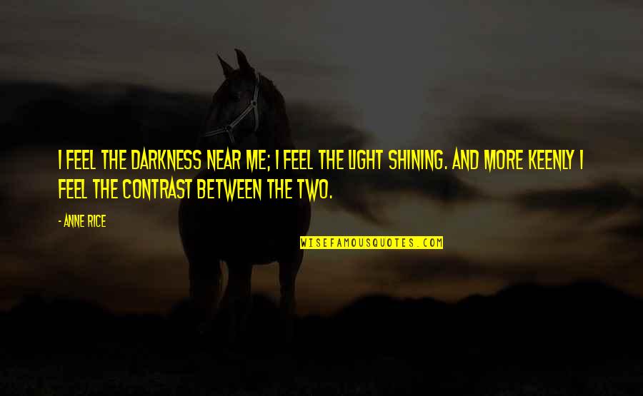 Near Me Quotes By Anne Rice: I feel the darkness near me; I feel Near Me Quotes By Anne Rice: I feel the darkness near me; I feel