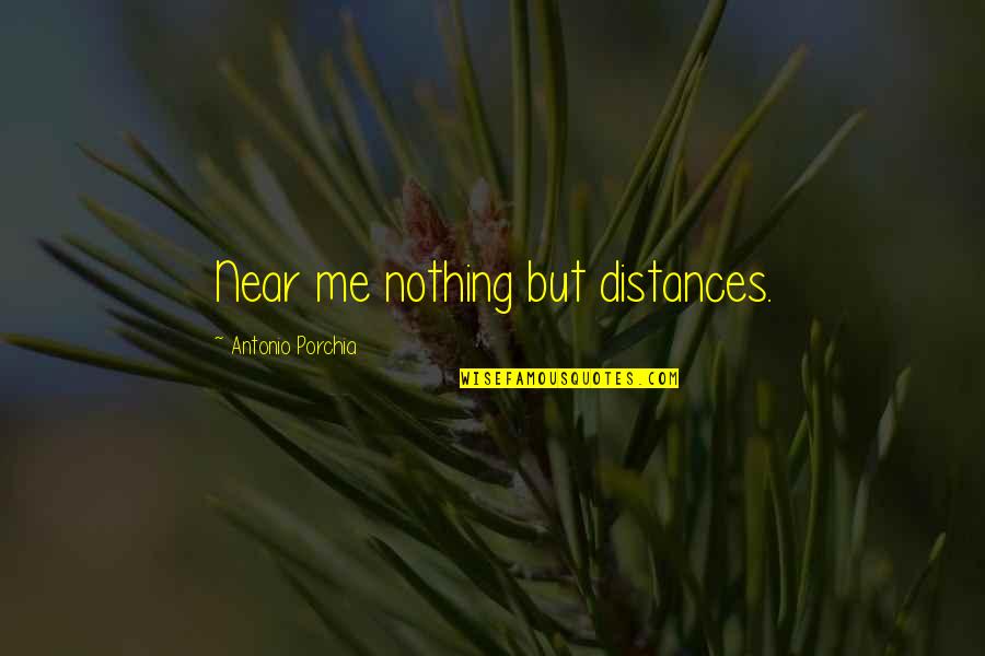 Near Me Quotes By Antonio Porchia: Near me nothing but distances. Near Me Quotes By Antonio Porchia: Near me nothing but distances.