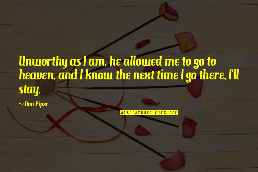 Near Me Quotes By Don Piper: Unworthy as I am, he allowed me to