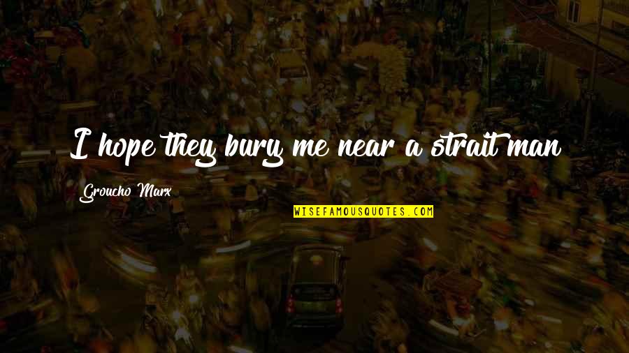 Near Me Quotes By Groucho Marx: I hope they bury me near a strait Near Me Quotes By Groucho Marx: I hope they bury me near a strait
