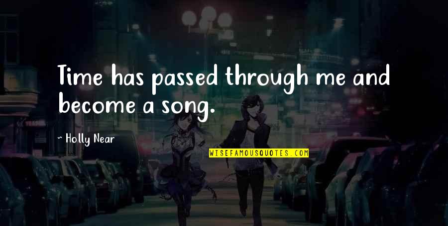 Near Me Quotes By Holly Near: Time has passed through me and become a Near Me Quotes By Holly Near: Time has passed through me and become a