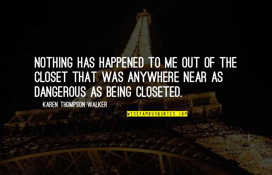 Near Me Quotes By Karen Thompson Walker: Nothing has happened to me out of the