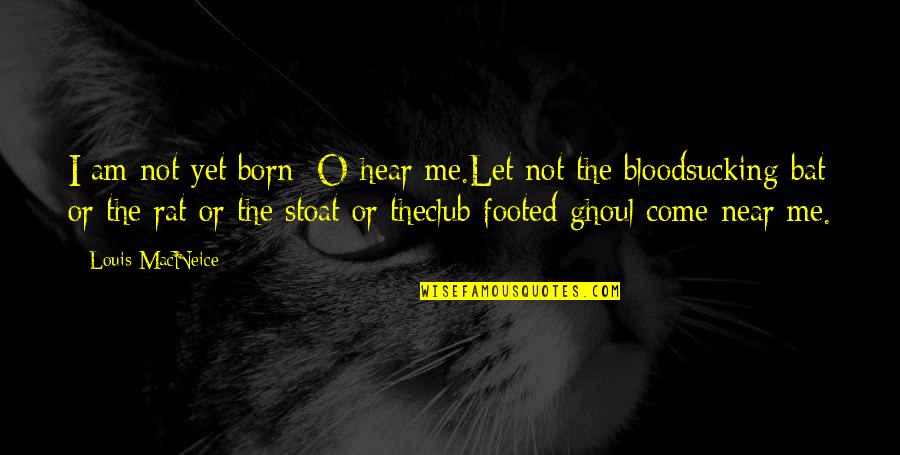 Near Me Quotes By Louis MacNeice: I am not yet born; O hear me.Let