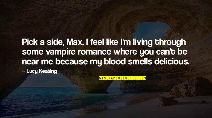 Near Me Quotes By Lucy Keating: Pick a side, Max. I feel like I'm Near Me Quotes By Lucy Keating: Pick a side, Max. I feel like I'm