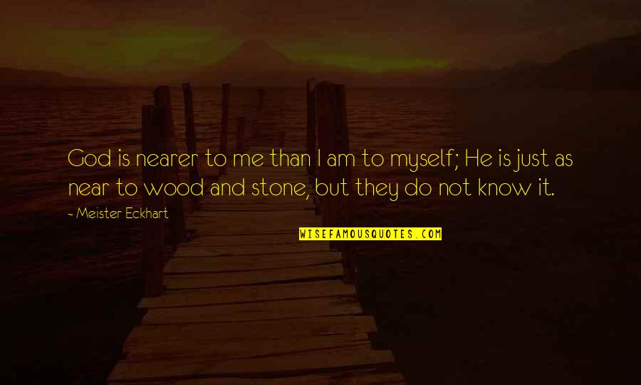 Near Me Quotes By Meister Eckhart: God is nearer to me than I am Near Me Quotes By Meister Eckhart: God is nearer to me than I am