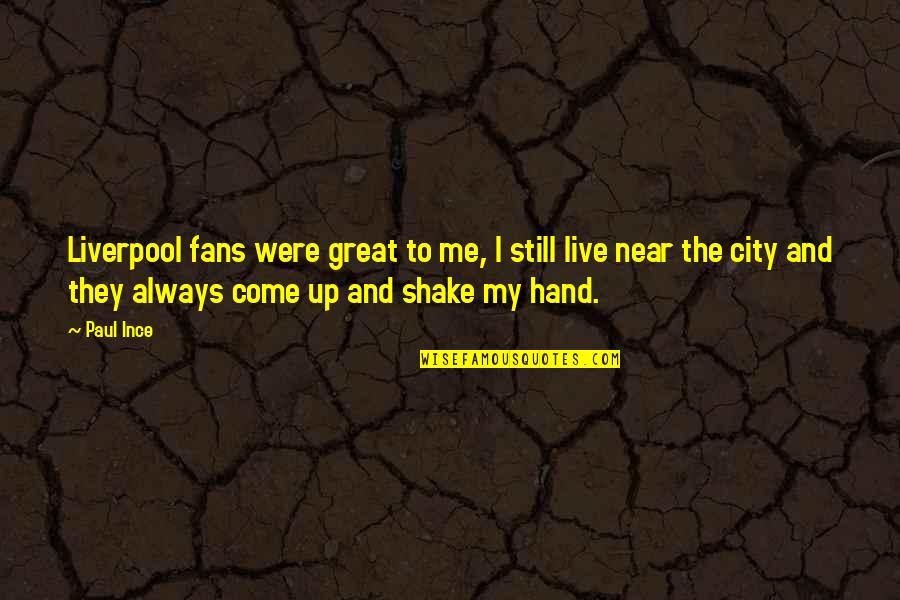 Near Me Quotes By Paul Ince: Liverpool fans were great to me, I still Near Me Quotes By Paul Ince: Liverpool fans were great to me, I still