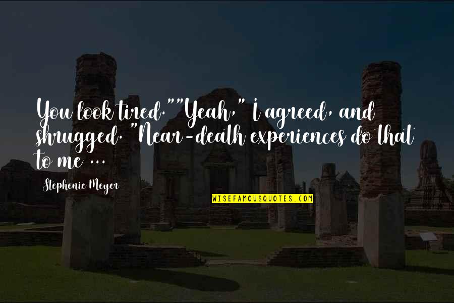 Near Me Quotes By Stephenie Meyer: You look tired.""Yeah," I agreed, and shrugged. "Near-death
