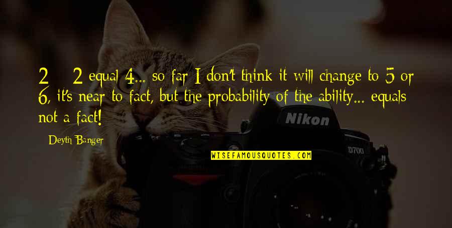 Near Or Far Quotes By Deyth Banger: 2 + 2 equal 4... so far I Near Or Far Quotes By Deyth Banger: 2 + 2 equal 4... so far I