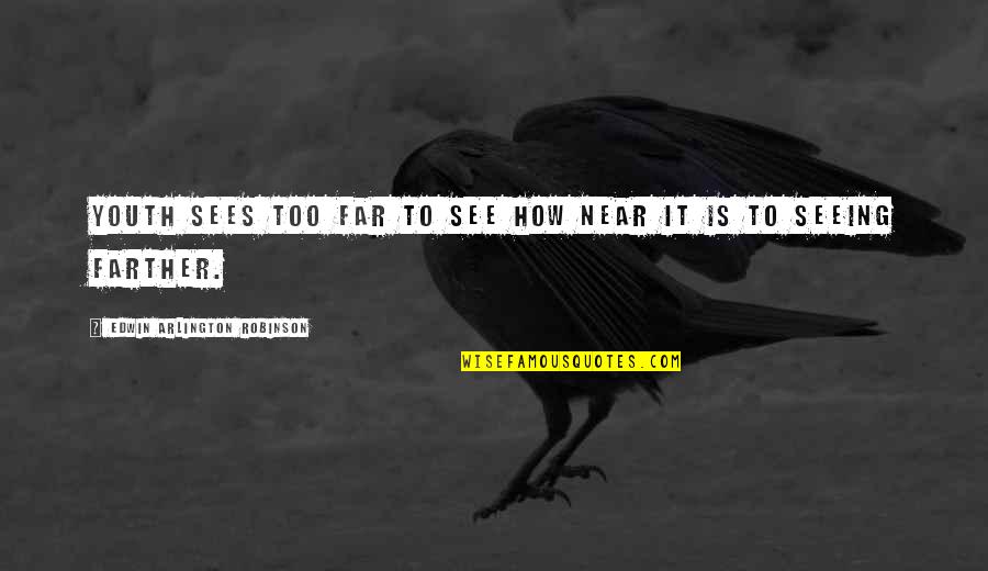 Near Or Far Quotes By Edwin Arlington Robinson: Youth sees too far to see how near Near Or Far Quotes By Edwin Arlington Robinson: Youth sees too far to see how near