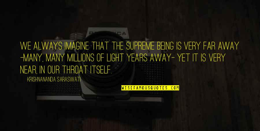 Near Or Far Quotes By Krishnananda Saraswati: We always imagine that the Supreme Being is Near Or Far Quotes By Krishnananda Saraswati: We always imagine that the Supreme Being is