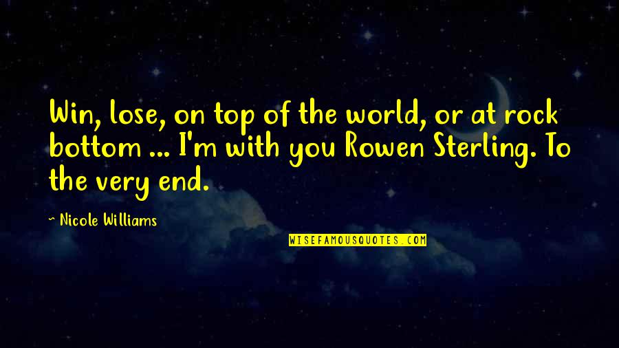 Near Or Far Quotes By Nicole Williams: Win, lose, on top of the world, or Near Or Far Quotes By Nicole Williams: Win, lose, on top of the world, or
