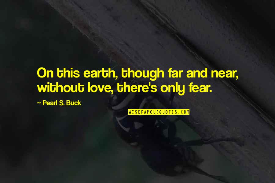 Near Or Far Quotes By Pearl S. Buck: On this earth, though far and near, without