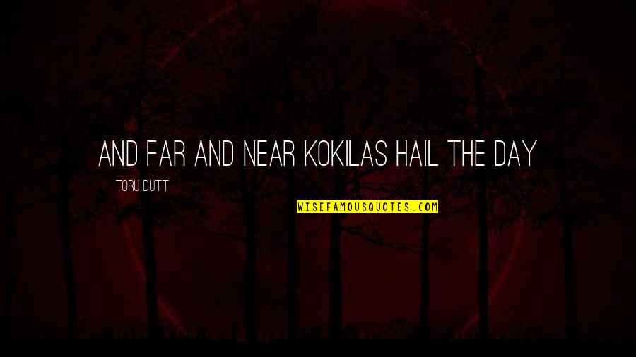 Near Or Far Quotes By Toru Dutt: And far and near kokilas hail the day Near Or Far Quotes By Toru Dutt: And far and near kokilas hail the day