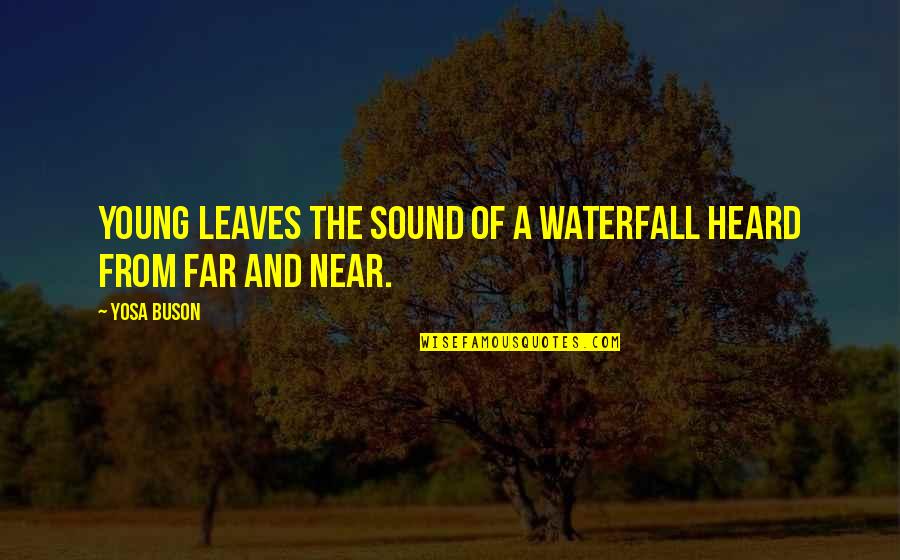 Near Or Far Quotes By Yosa Buson: Young leaves The sound of a waterfall Heard