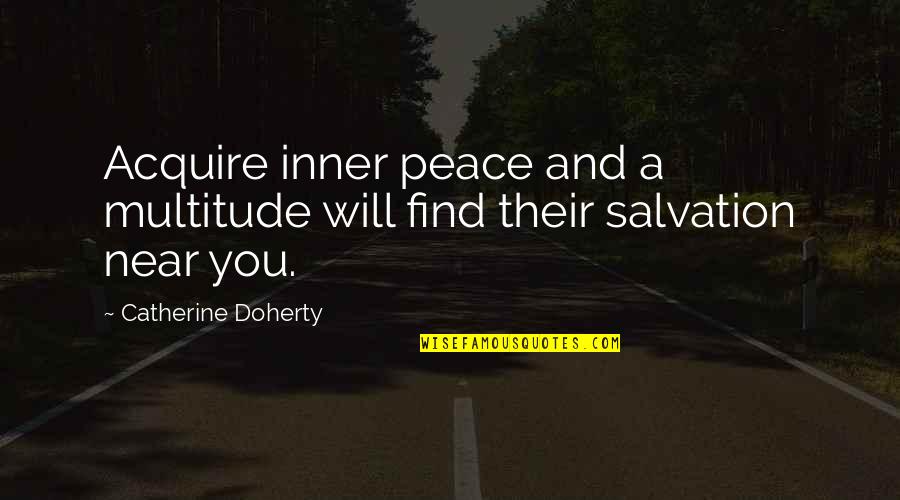 Near Quotes By Catherine Doherty: Acquire inner peace and a multitude will find