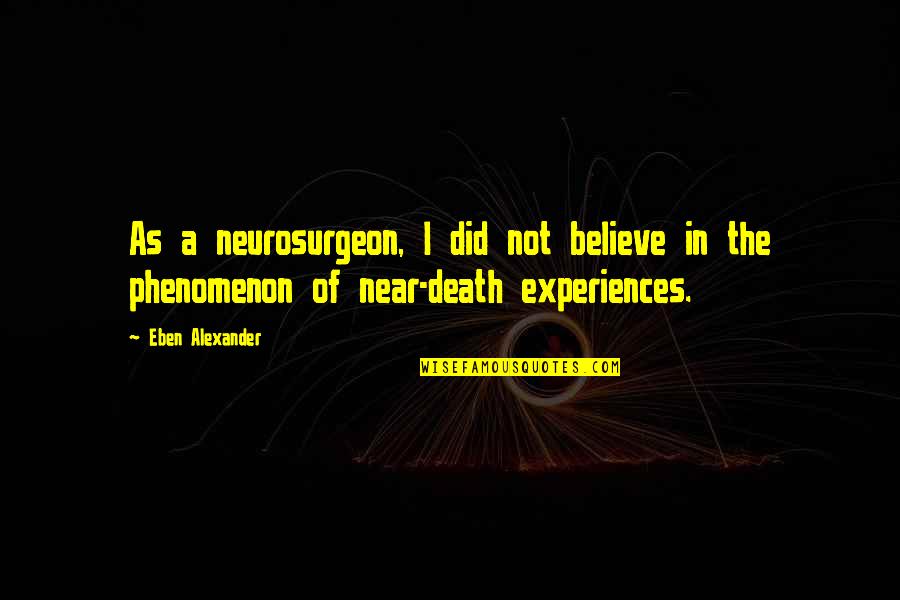 Near Quotes By Eben Alexander: As a neurosurgeon, I did not believe in