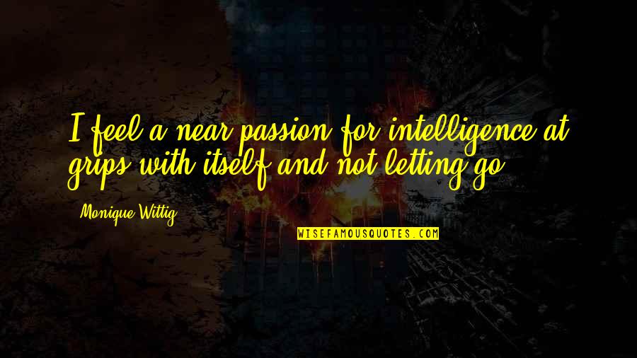 Near Quotes By Monique Wittig: I feel a near passion for intelligence at