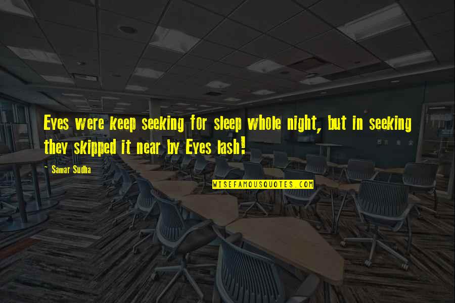Near Quotes By Samar Sudha: Eyes were keep seeking for sleep whole night,