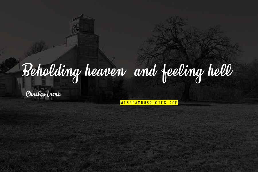 Near Sighted Quotes By Charles Lamb: Beholding heaven, and feeling hell. Near Sighted Quotes By Charles Lamb: Beholding heaven, and feeling hell.