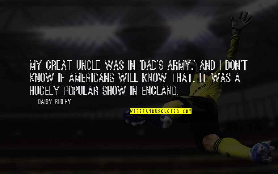 Near Sighted Quotes By Daisy Ridley: My great uncle was in 'Dad's Army.' And Near Sighted Quotes By Daisy Ridley: My great uncle was in 'Dad's Army.' And