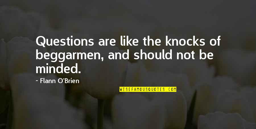Near Sighted Quotes By Flann O'Brien: Questions are like the knocks of beggarmen, and