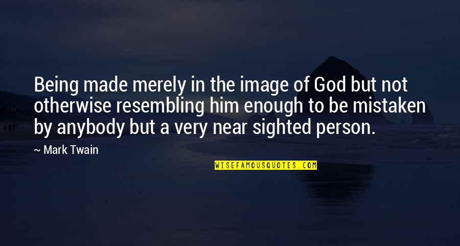Near Sighted Quotes By Mark Twain: Being made merely in the image of God Near Sighted Quotes By Mark Twain: Being made merely in the image of God