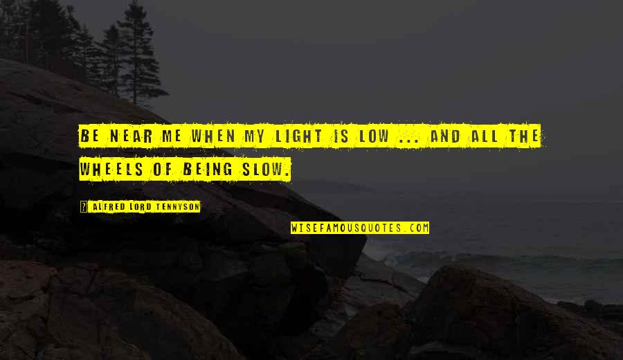 Near To Death Quotes By Alfred Lord Tennyson: Be near me when my light is low Near To Death Quotes By Alfred Lord Tennyson: Be near me when my light is low