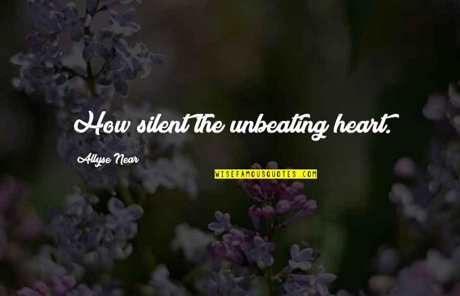 Near To Death Quotes By Allyse Near: How silent the unbeating heart.