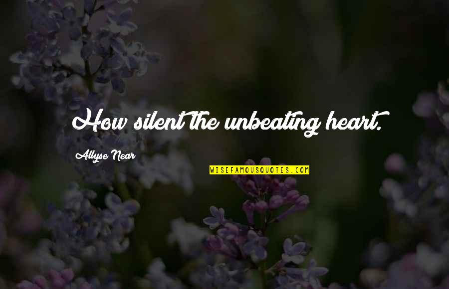 Near To Death Quotes By Allyse Near: How silent the unbeating heart. Near To Death Quotes By Allyse Near: How silent the unbeating heart.