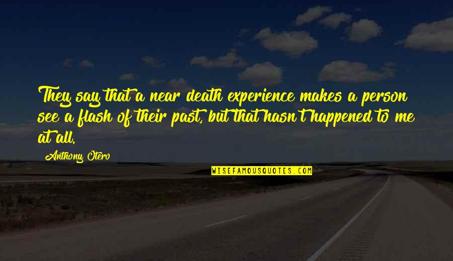 Near To Death Quotes By Anthony Otero: They say that a near death experience makes