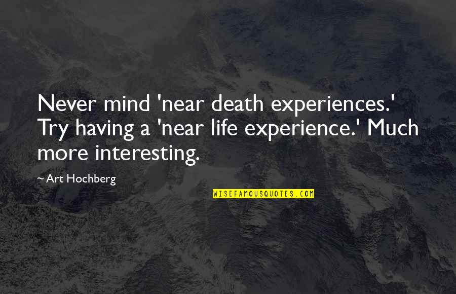 Near To Death Quotes By Art Hochberg: Never mind 'near death experiences.' Try having a Near To Death Quotes By Art Hochberg: Never mind 'near death experiences.' Try having a