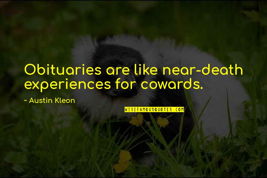 Near To Death Quotes By Austin Kleon: Obituaries are like near-death experiences for cowards. Near To Death Quotes By Austin Kleon: Obituaries are like near-death experiences for cowards.