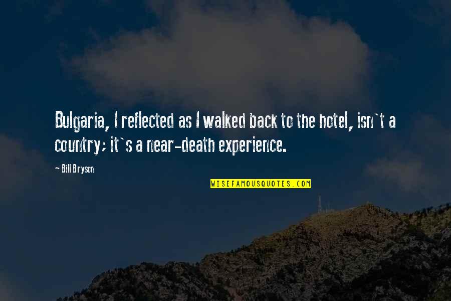 Near To Death Quotes By Bill Bryson: Bulgaria, I reflected as I walked back to Near To Death Quotes By Bill Bryson: Bulgaria, I reflected as I walked back to