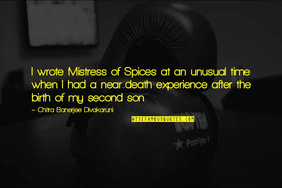 Near To Death Quotes By Chitra Banerjee Divakaruni: I wrote 'Mistress of Spices' at an unusual Near To Death Quotes By Chitra Banerjee Divakaruni: I wrote 'Mistress of Spices' at an unusual