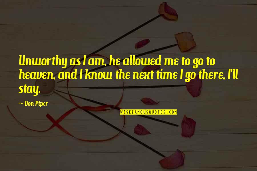 Near To Death Quotes By Don Piper: Unworthy as I am, he allowed me to Near To Death Quotes By Don Piper: Unworthy as I am, he allowed me to