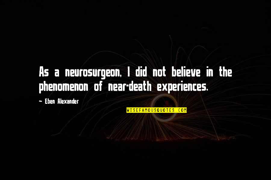 Near To Death Quotes By Eben Alexander: As a neurosurgeon, I did not believe in