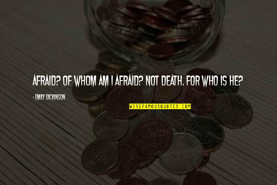 Near To Death Quotes By Emily Dickinson: Afraid? Of whom am I afraid? Not death. Near To Death Quotes By Emily Dickinson: Afraid? Of whom am I afraid? Not death.