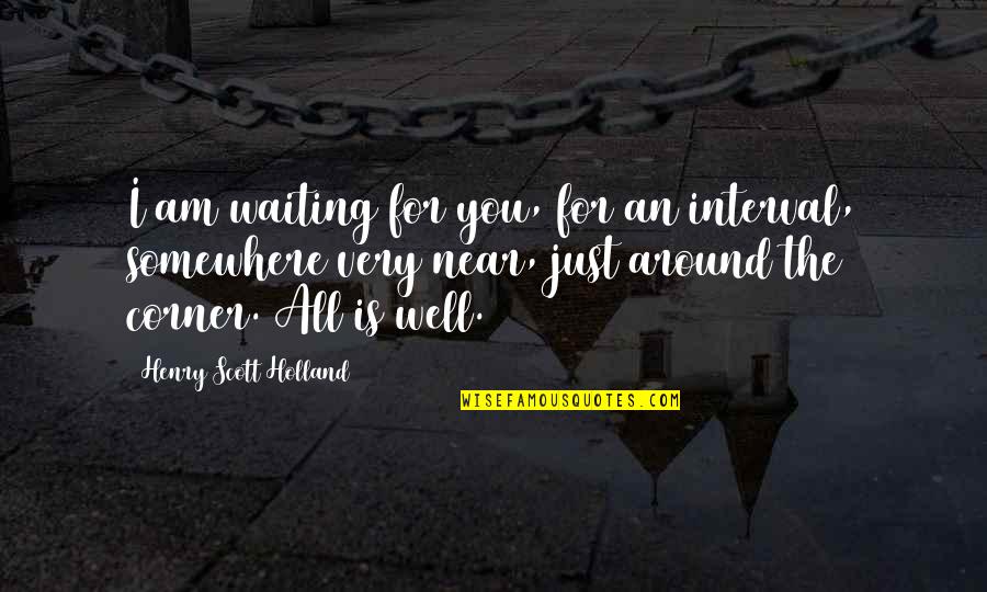 Near To Death Quotes By Henry Scott Holland: I am waiting for you, for an interval, Near To Death Quotes By Henry Scott Holland: I am waiting for you, for an interval,